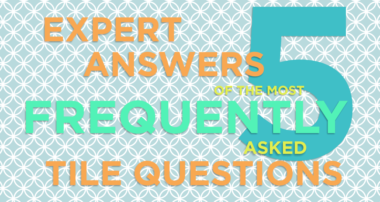 Expert Answers to Your Tile FAQs